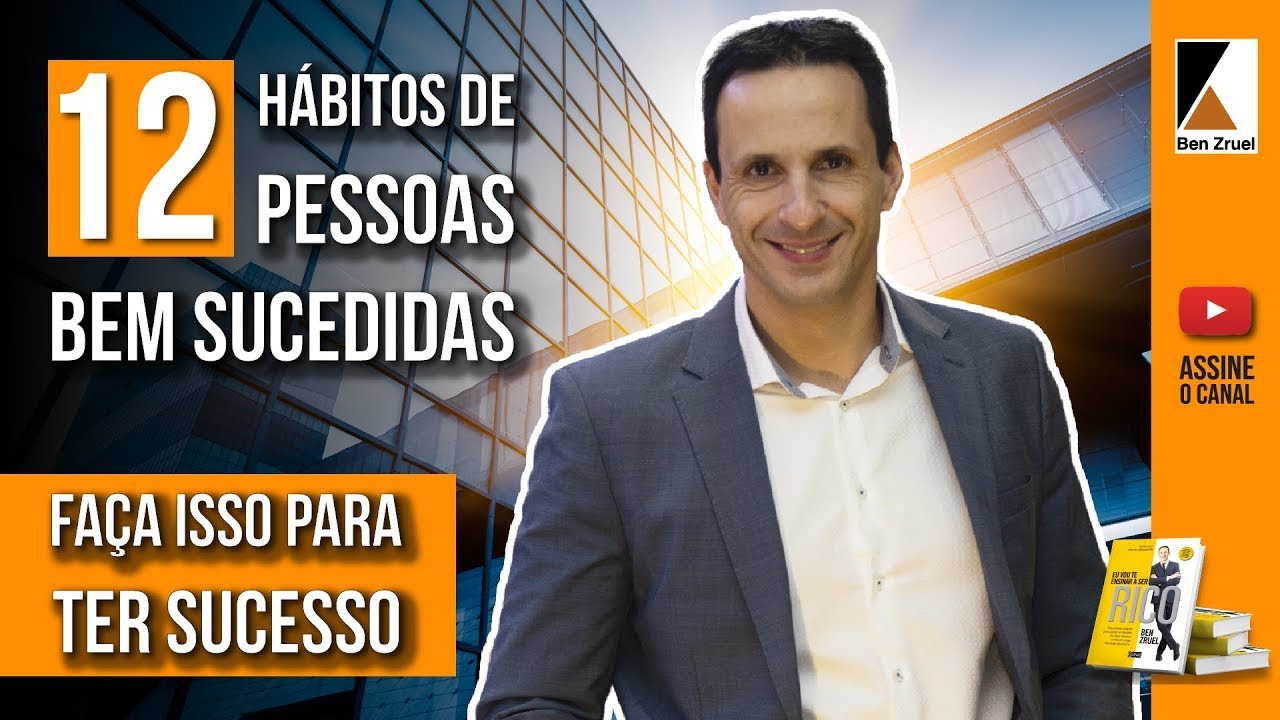 12 hábitos das pessoas mais bem sucedidas do mundo - Hábitos de Sucesso com Ben Zruel