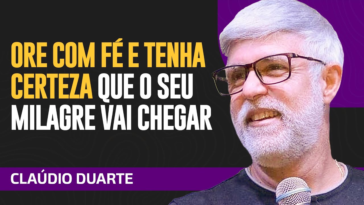 Cláudio Duarte | VOCÊ PRECISA ORAR COM FÉ E O MILAGRE CHEGARÁ