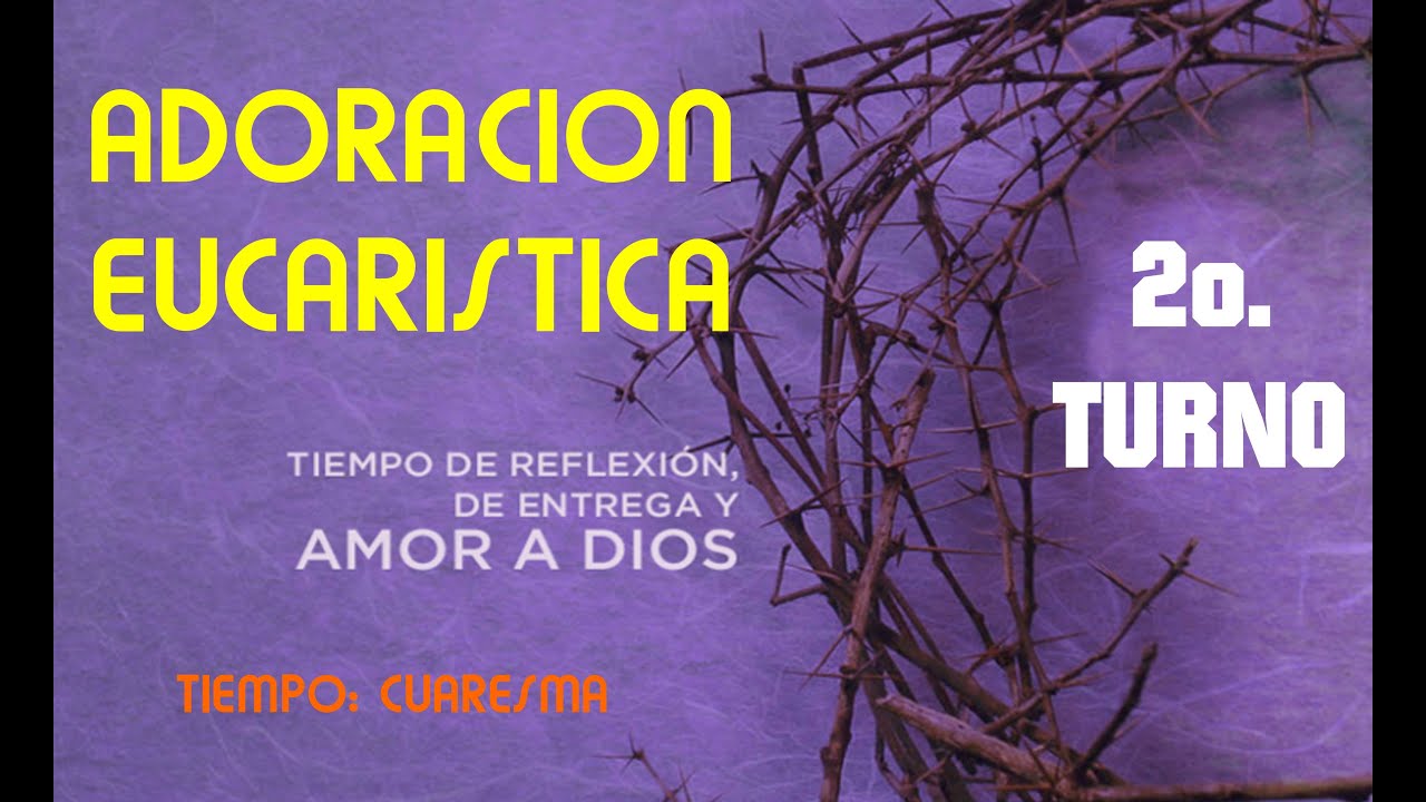 SEGUNDO TURNO - CUARESMA - ADORACION EUCARISTICA
