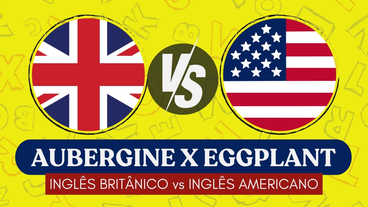 INGLÊS BRITÂNICO VS. INGLÊS AMERICANO | EP. 34: BERINJELA OU OVO-PLANTA?