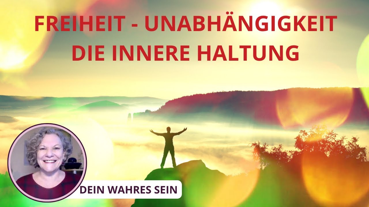 Freiheit - Unabhängigkeit. Die innere Haltung.