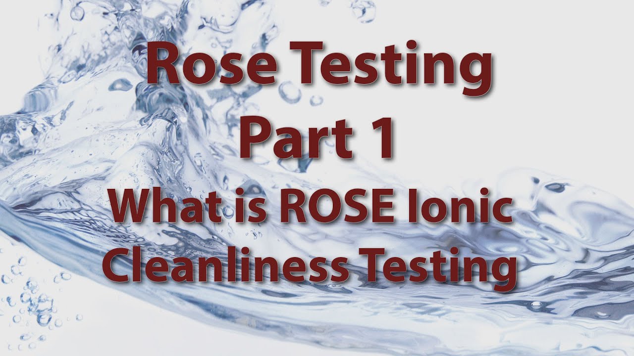 ROSE Testing Part 1: What is ROSE Ionic Cleanliness Testing?