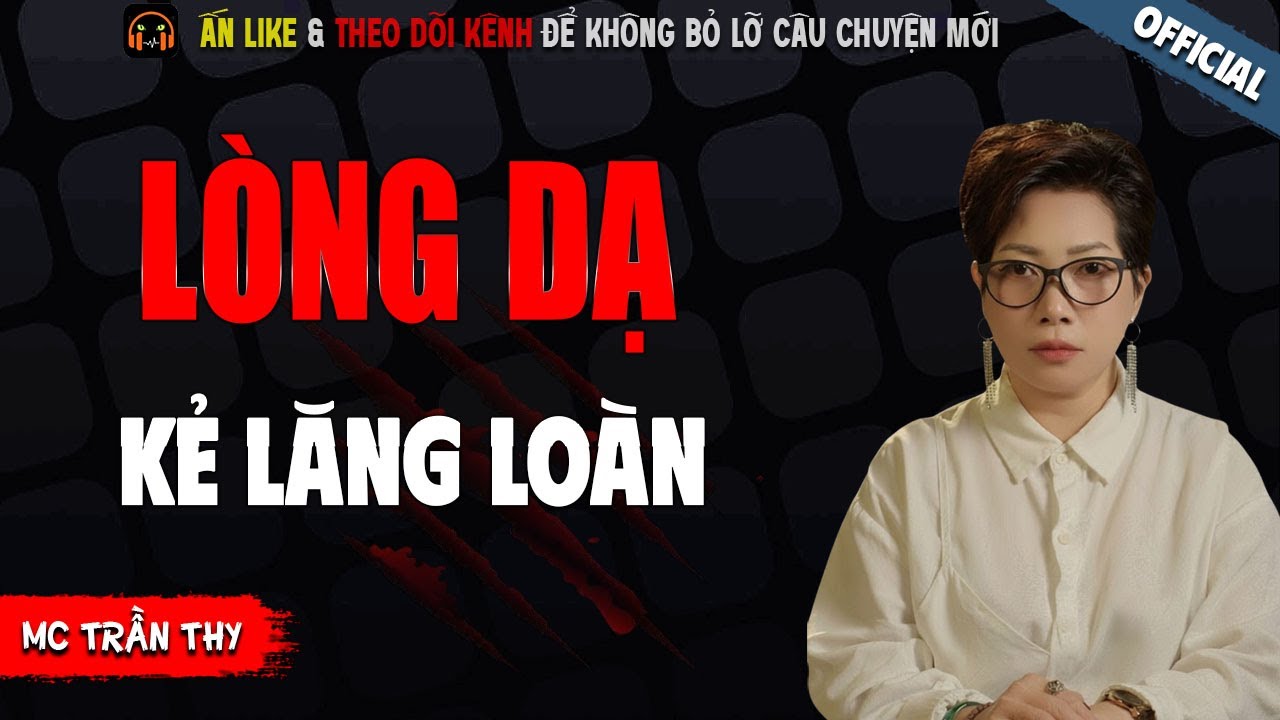 LÒNG DẠ KẺ LĂNG LOÀN - TRUYỆN MA KINH DỊ NHẤT MC TRẦN THY KỂ