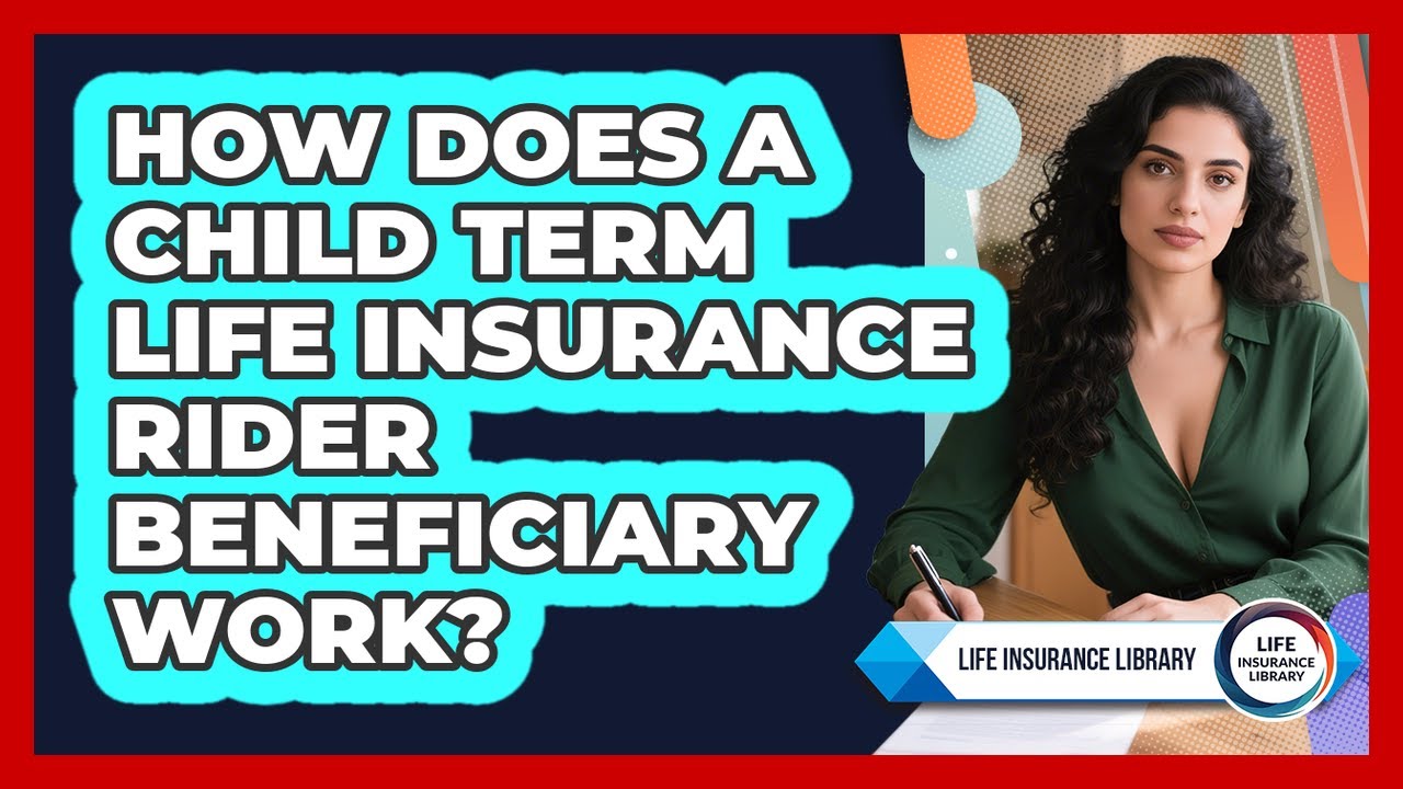 How Does A Child Term Life Insurance Rider Beneficiary Work? - Life Insurance Library