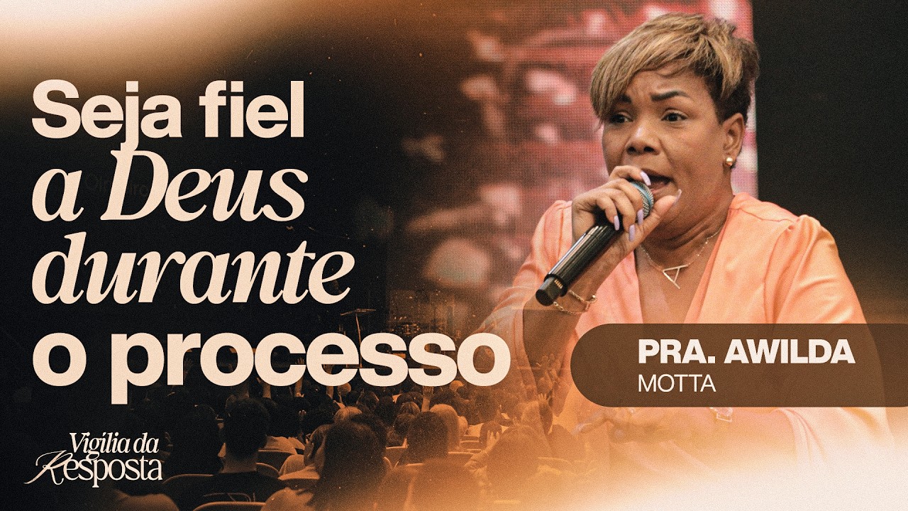 PRA AWILDA MOTTA - SEJA FIEL A DEUS DURANTE O PROCESSO