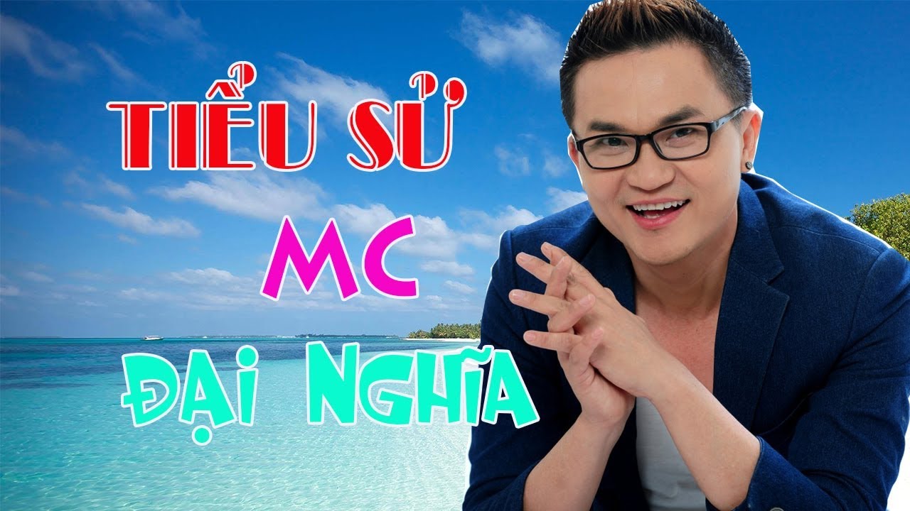 Tiểu sử MC ĐẠI NGHĨA - Cuộc đời và sự nghiệp Đại Nghĩa
