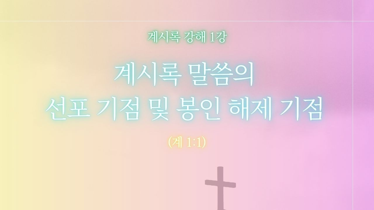 계시록 강해 1강 | 계시록 말씀의 선포 기점 및 봉인 해제 기점 | 260215