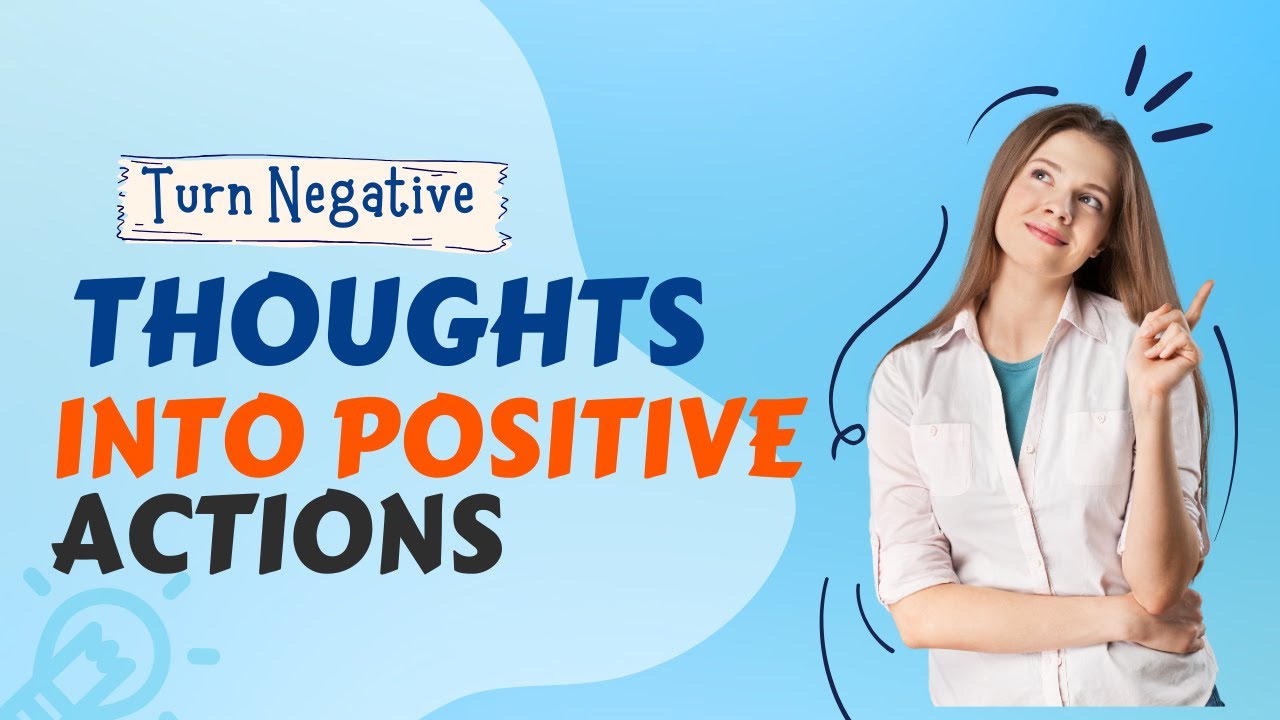 How to Turn Negative Thoughts into Positive Actions