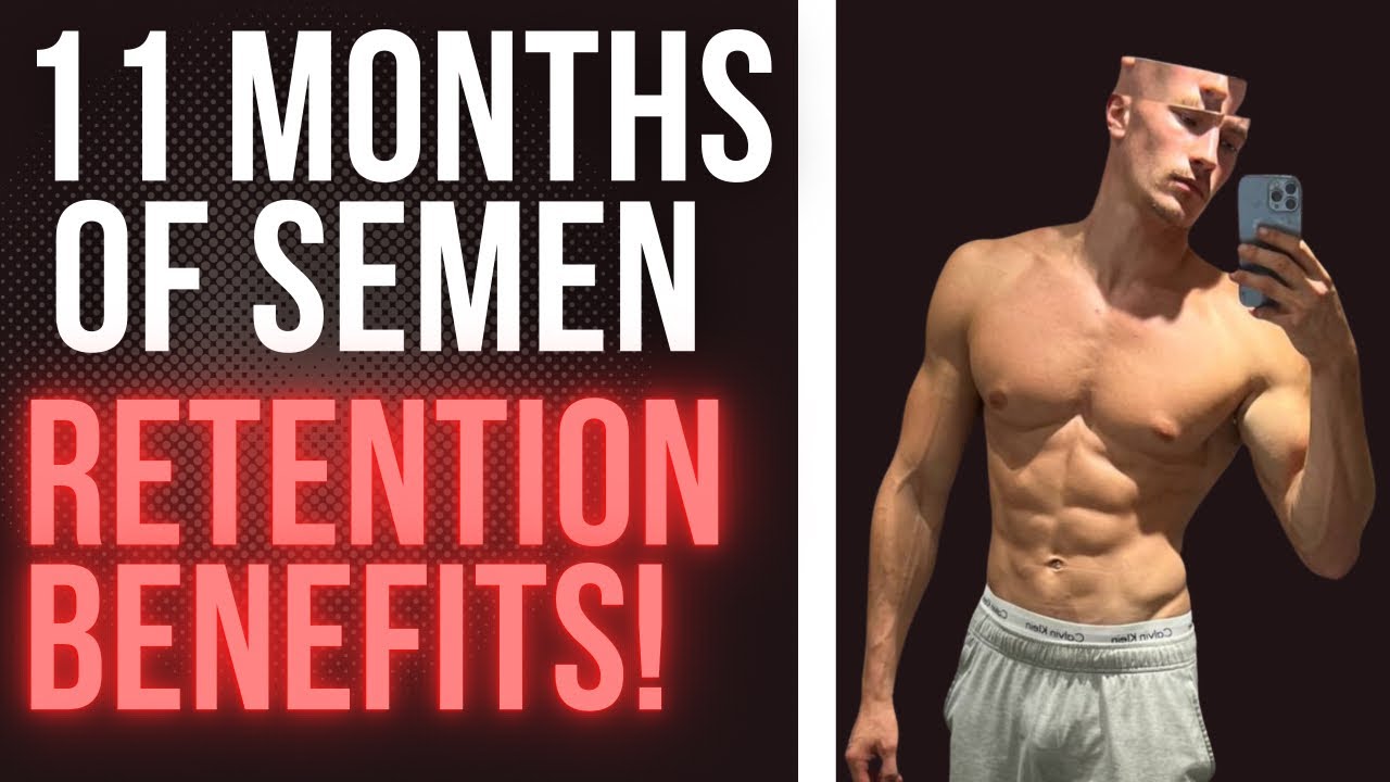 11 Months Of Solid Semen Retention Benefits!