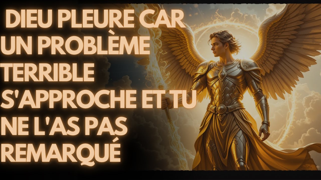 MESSAGE URGENT DE L'ARCHANGE MICHEL: DIEU PLEURE CAR UN PROBLÈME TERRIBLE S'APPROCHE ET TU NE L'AS..