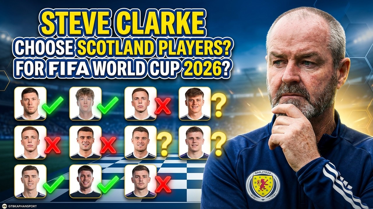 Which​ Will Steve Clarke Choose Scotland Players For FIFA World Cup 2026?