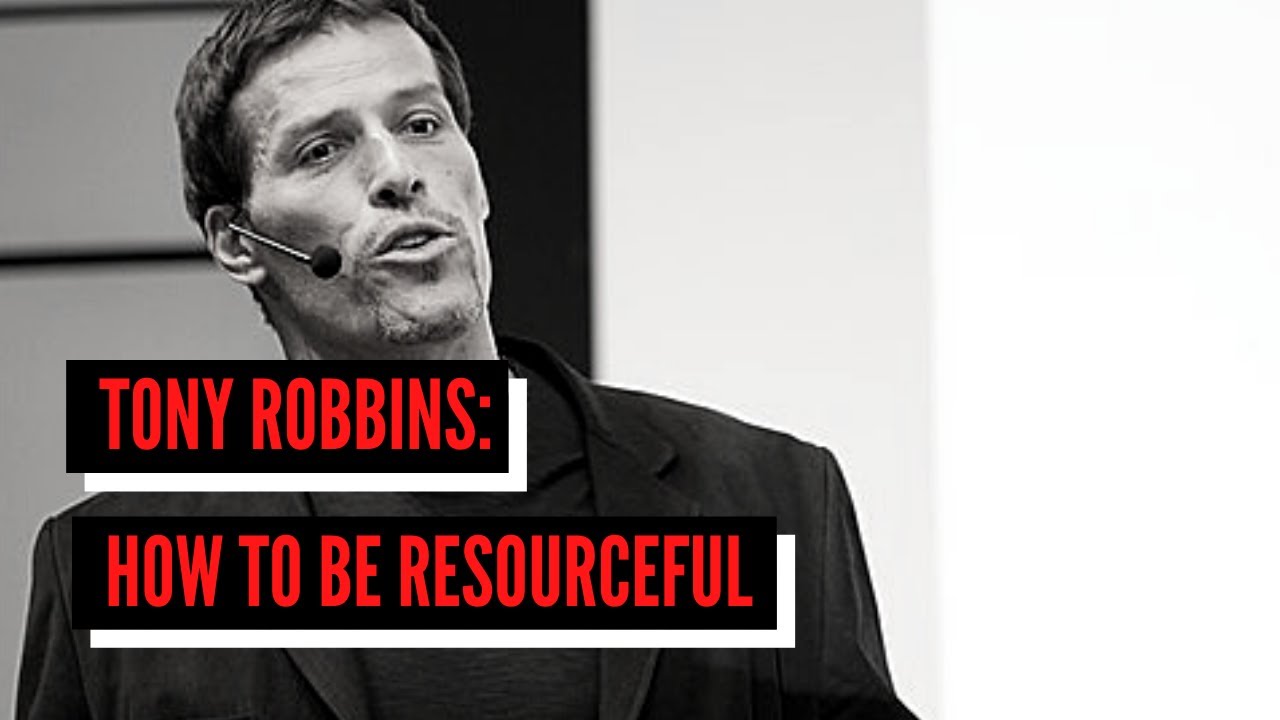Tony Robbins -  How to Be Resourceful