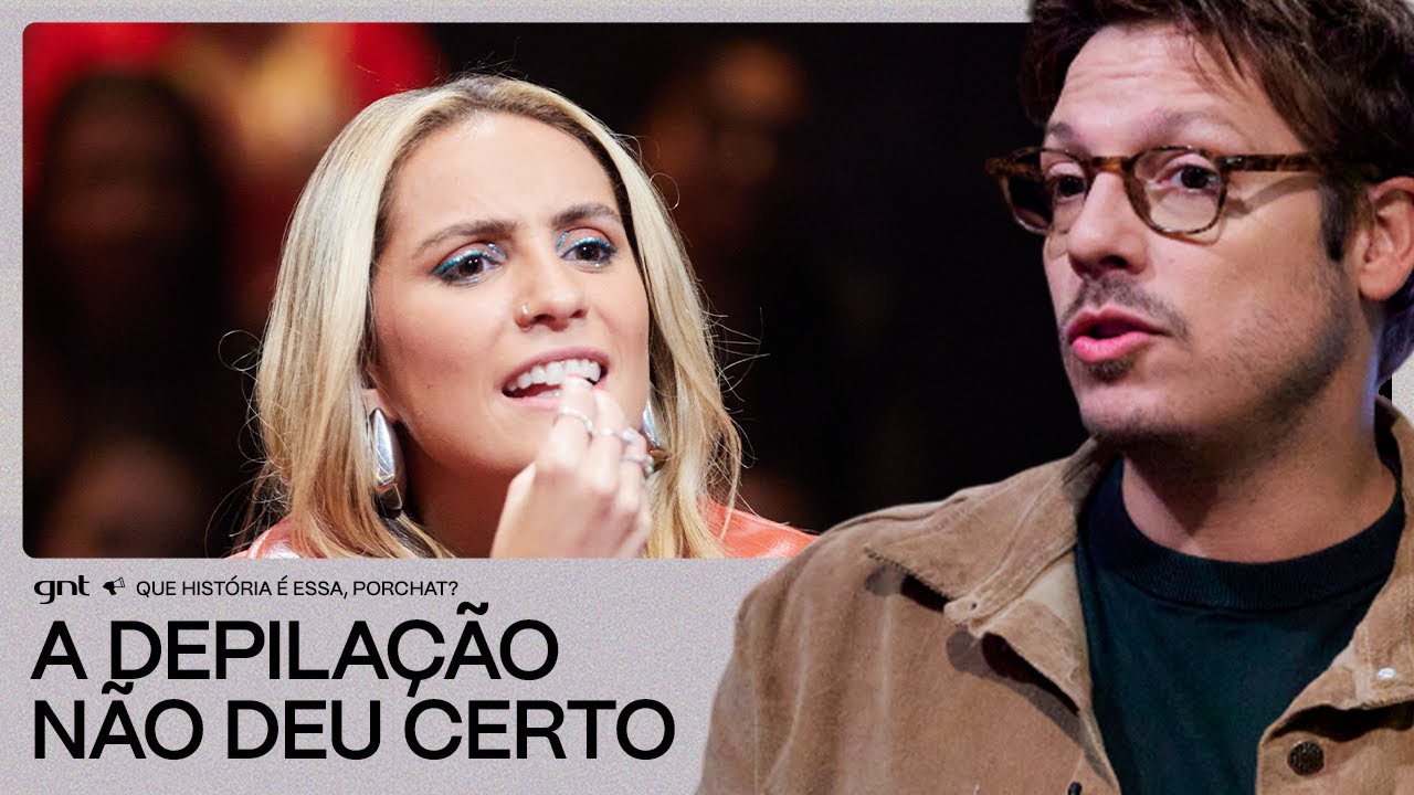 Luísa Périssé e a DEPILAÇÃO que deu RUIM! 😅 | Que História É Essa, Porchat? | GNT