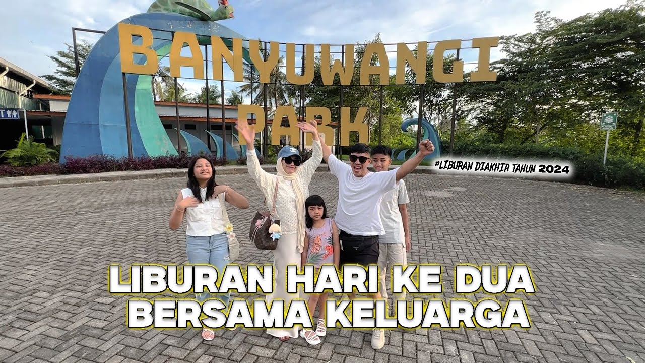 LIBURAN KE BANYUWANGI PARK BERSAMA KELUARGA