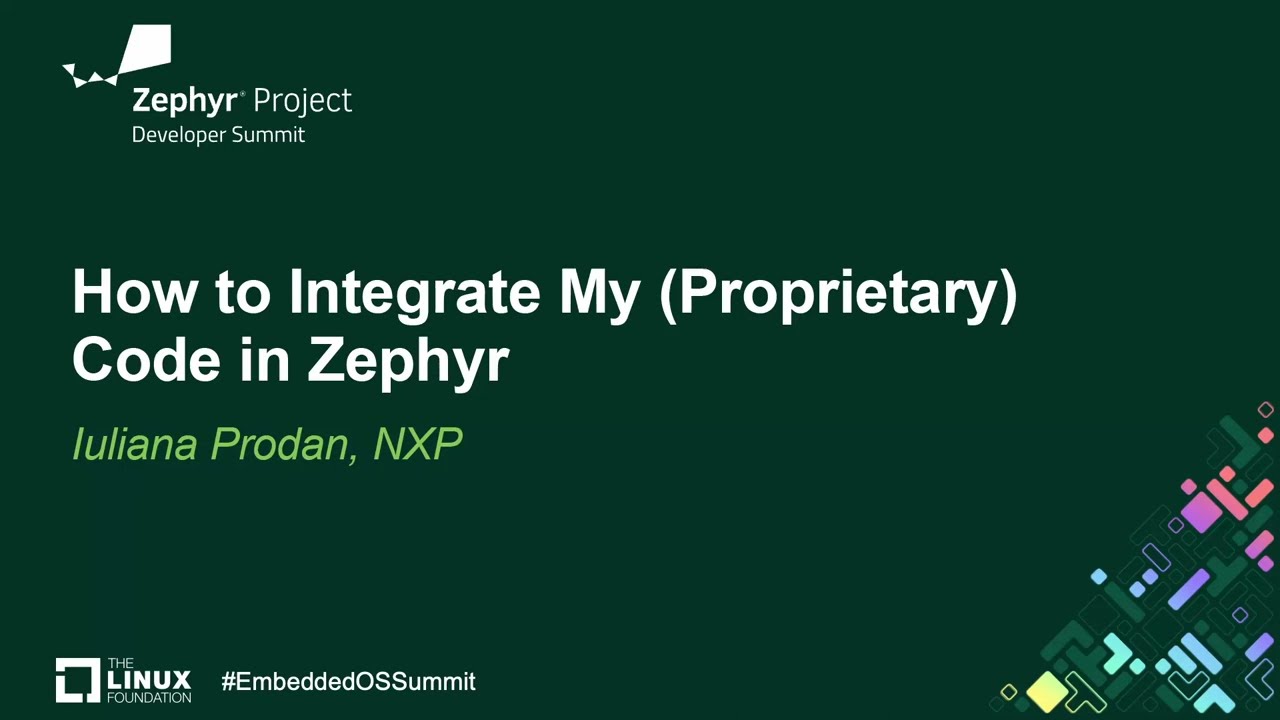 How to Integrate My (Proprietary) Code in Zephyr - Iuliana Prodan, NXP