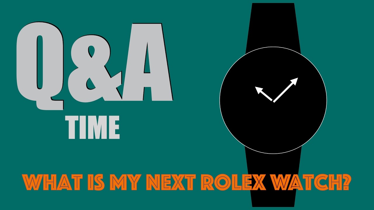 What is my next ROLEX watch and more Q&A Time