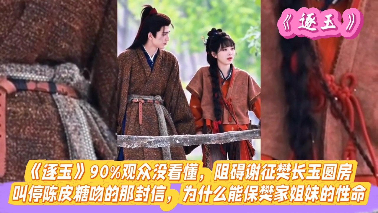 《逐玉》90%的观众没看懂，阻碍谢征樊长玉圆房，叫停陈皮糖吻的那封信为什么能保樊家姐妹的性命。#张凌赫#田曦薇#孔雪儿#邓凯#刘琳#严屹宽
