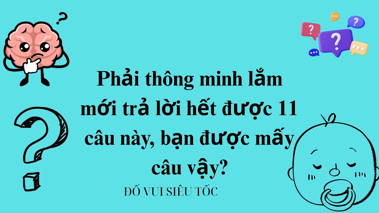 Phải thông minh lắm mới trả lời hết được 11 câu này, bạn được mấy câu vậy