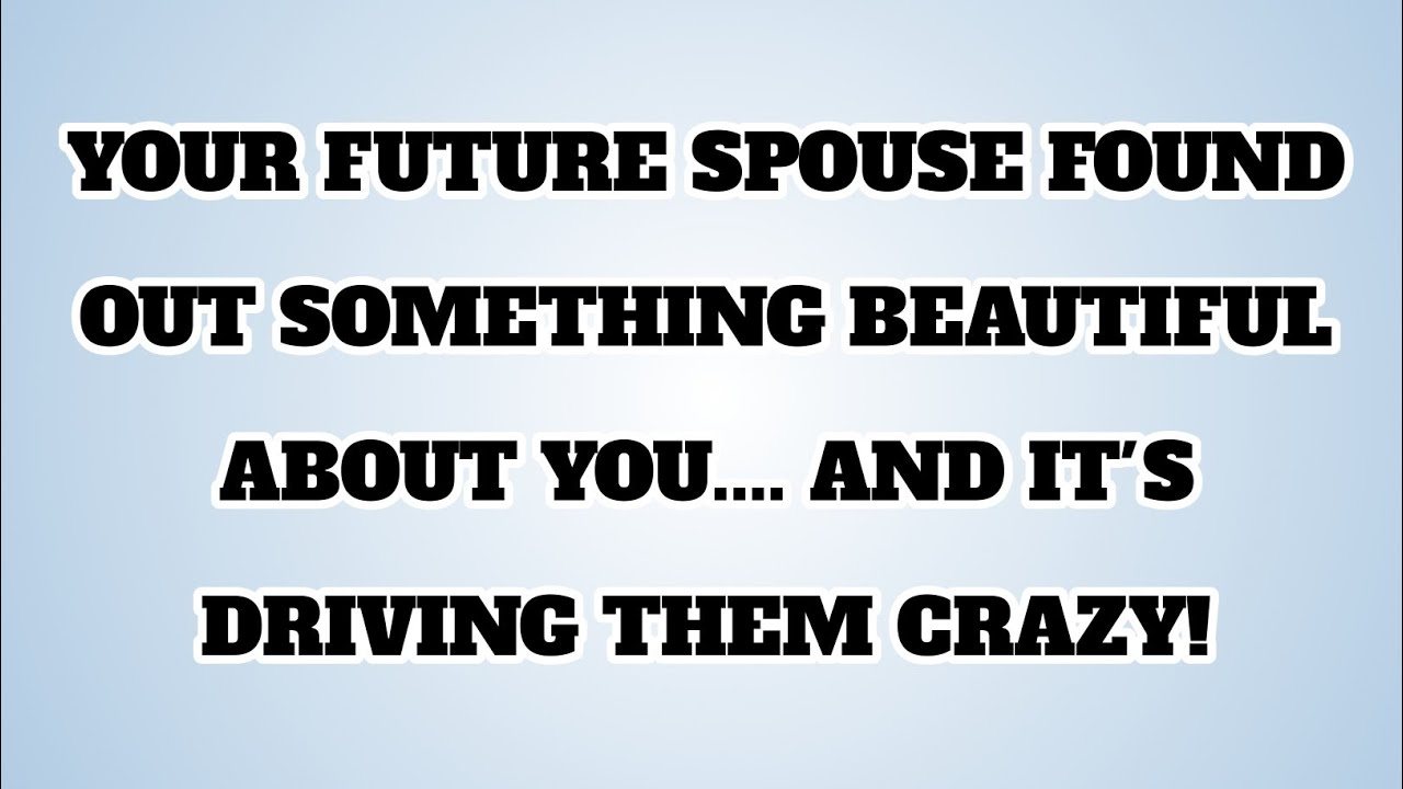 👉YOUR FUTURE SPOUSE FOUND OUT SOMETHING BEAUTIFUL ABOUT YOU.... AND IT'S DRIVING THEM CRAZY!...