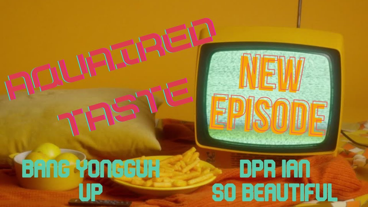 Aquaired Taste Ep 197 | Bang Yongguk: Up + DPR Ian: So Beautiful
