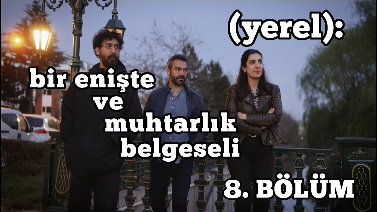 (yerel): bir enişte ve muhtarlık belgeseli - 8. b&ouml;l&uuml;m