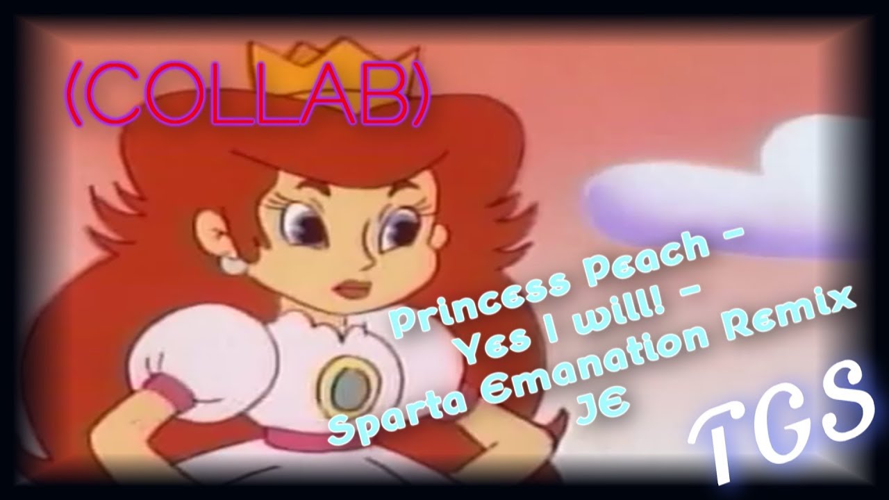 (COLLAB) Princess Peach - Yes I will! - Sparta Emanation Remix JE