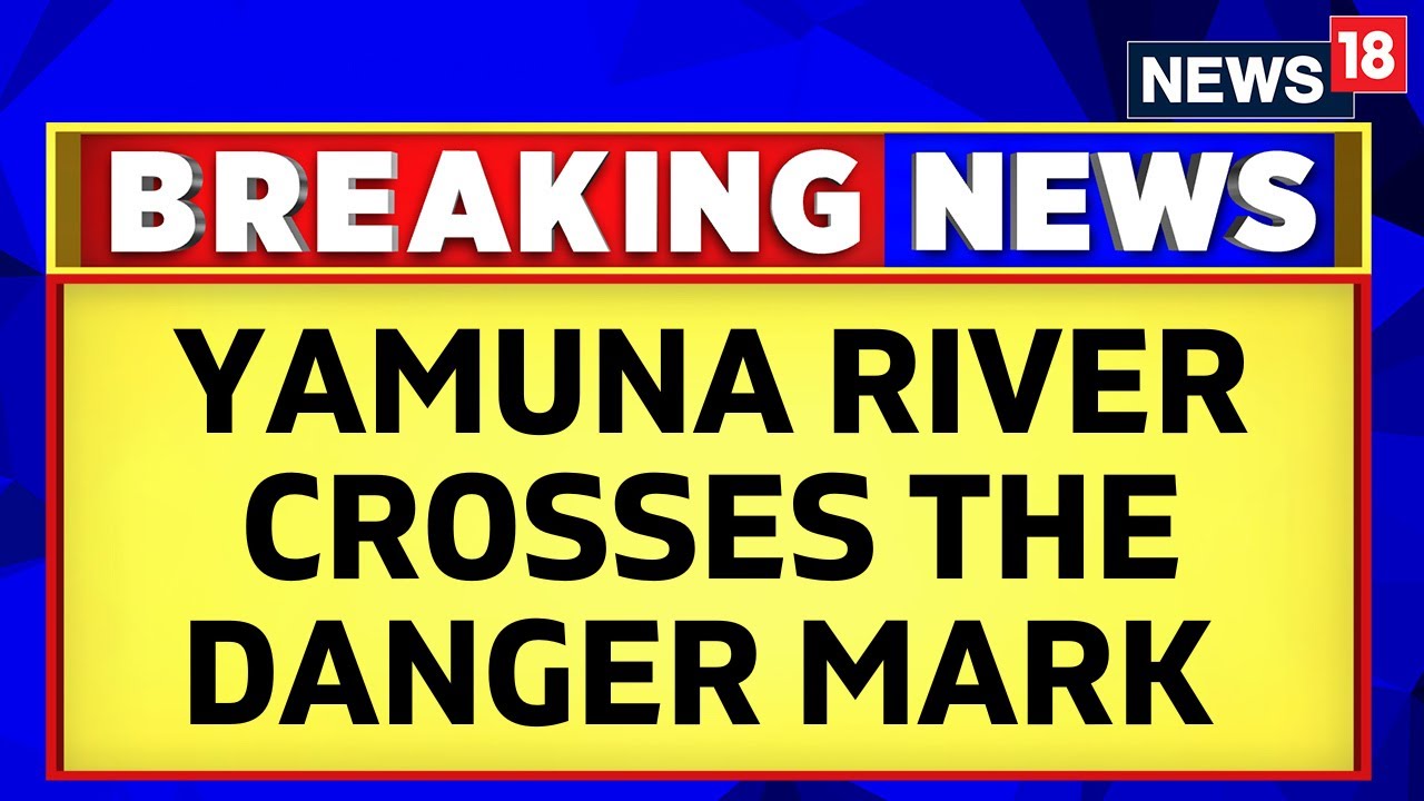 Delhi Rain Today | The water level of Yamuna Crosses The Danger Mark | Delhi Rain | News18