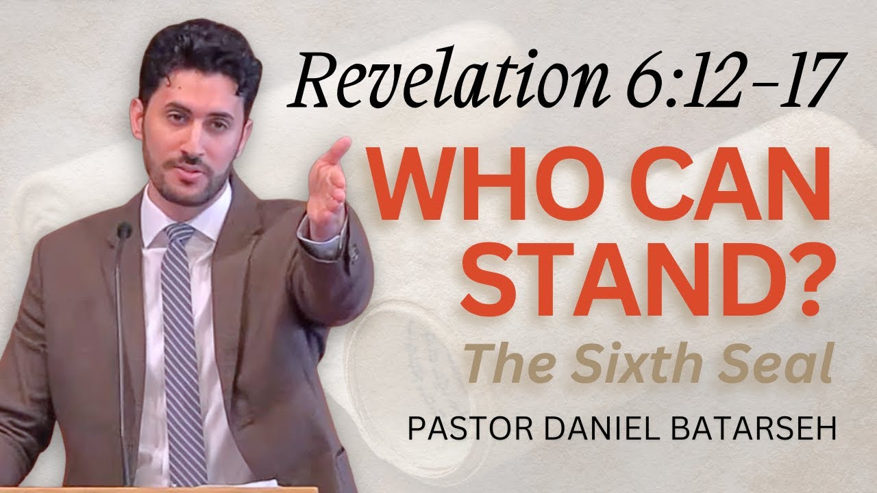 Who Can Stand? (The 6th Seal) | Revelation 6:12-17 | Pastor Daniel Batarseh (Revelation Series)