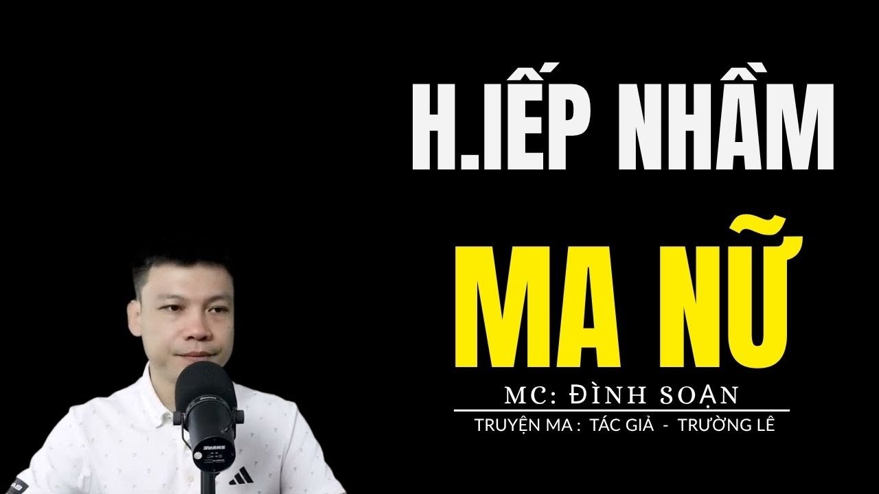 TRUYỆN MA Đ&Igrave;NH SOẠN: H.IẾP NHẦM MA NỮ : CHUYỆN MA MC Đ&Igrave;NH SOẠN KỂ MỚI NHẤT
