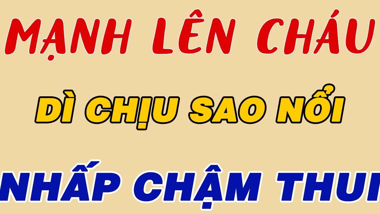 Đọc Truyện Đêm Khuya: DÌ NGÂN VÀ THẰNG CHÁU HỌ XA... CHỈ THÍCH GIAO LƯU