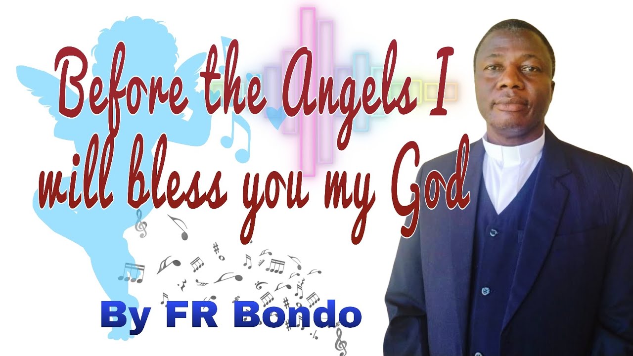 Before the Angels I will bless you my God 