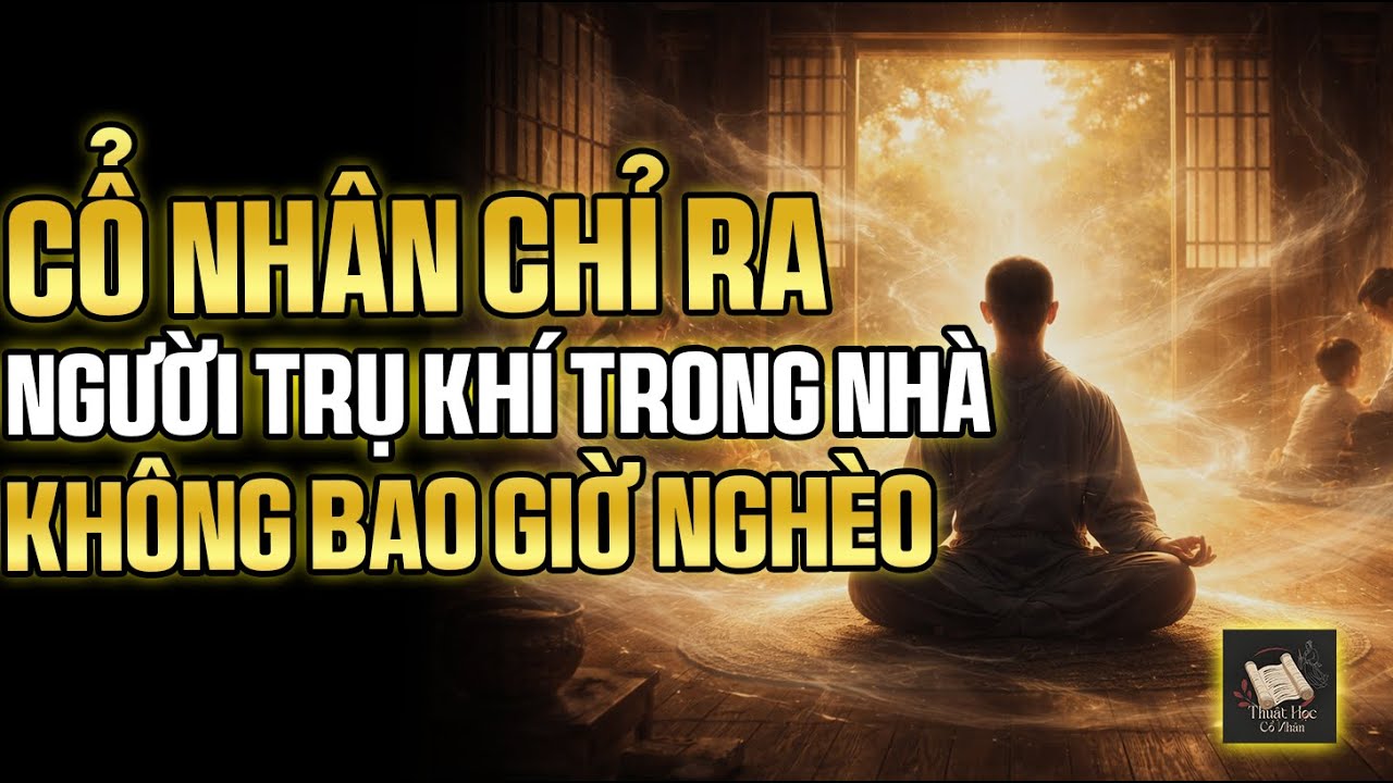 CỔ NHÂN TIẾT LỘ: NGƯỜI TRỤ KHÍ TRONG NHÀ – GIỮ PHÚC, GIỮ VẬN, KHÔNG BAO GIỜ NGHÈO| Thuật Học Cổ Nhân