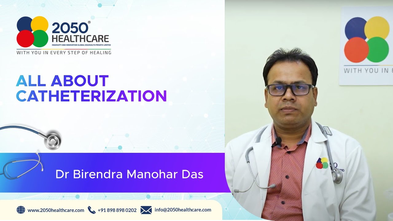 All About Catheterization | Dr Birendra Manohar Das | 2050 Healthcare