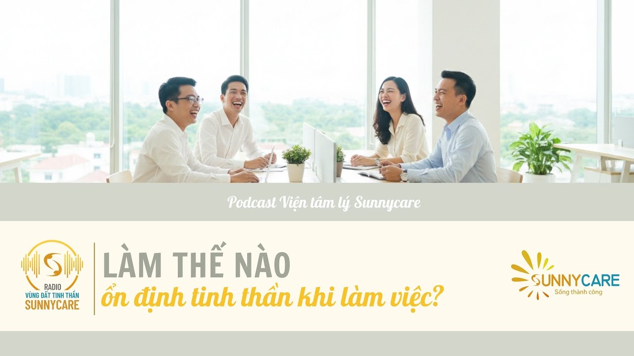 Tập 95: LÀM THẾ NÀO ỔN ĐỊNH TINH THẦN KHI LÀM VIỆC?