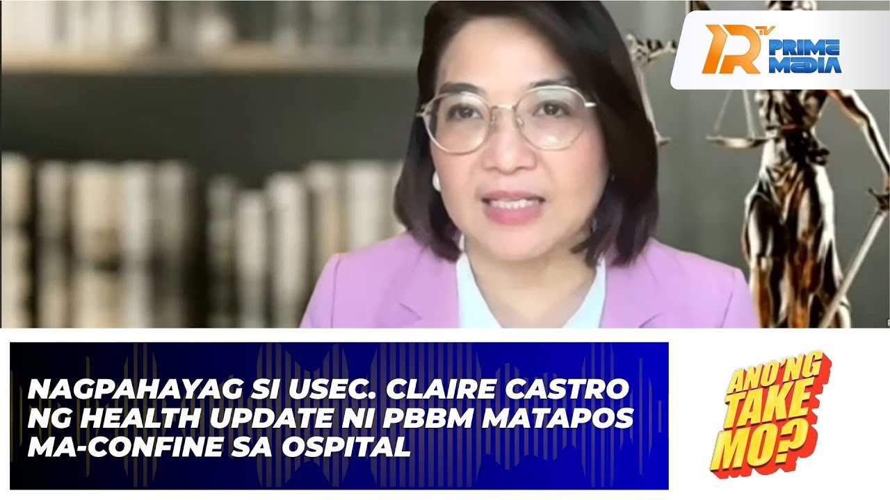 Nagpahayag Si Usec. Castro Ng Health Update Ni PBBM Matapos Ma-Confine Sa Ospital | Ano’ng Take Mo?