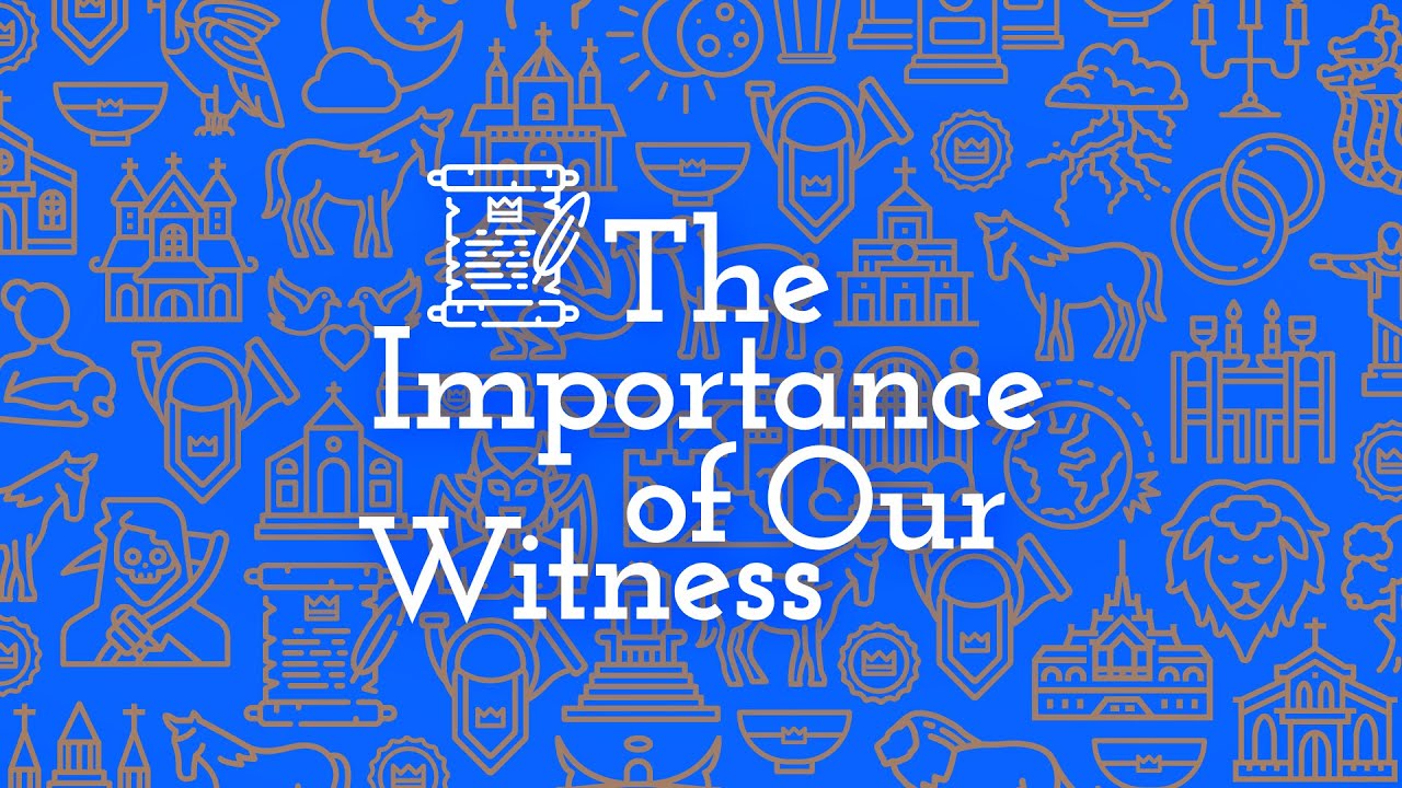 The Importance of Our Witness