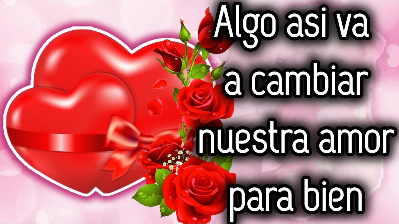 Algo asi va a cambiar nuestra amor para bien