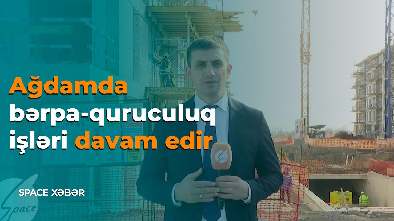 Ağdamda bərpa-quruculuq işləri davam edir - Space Xəbər / Space TV