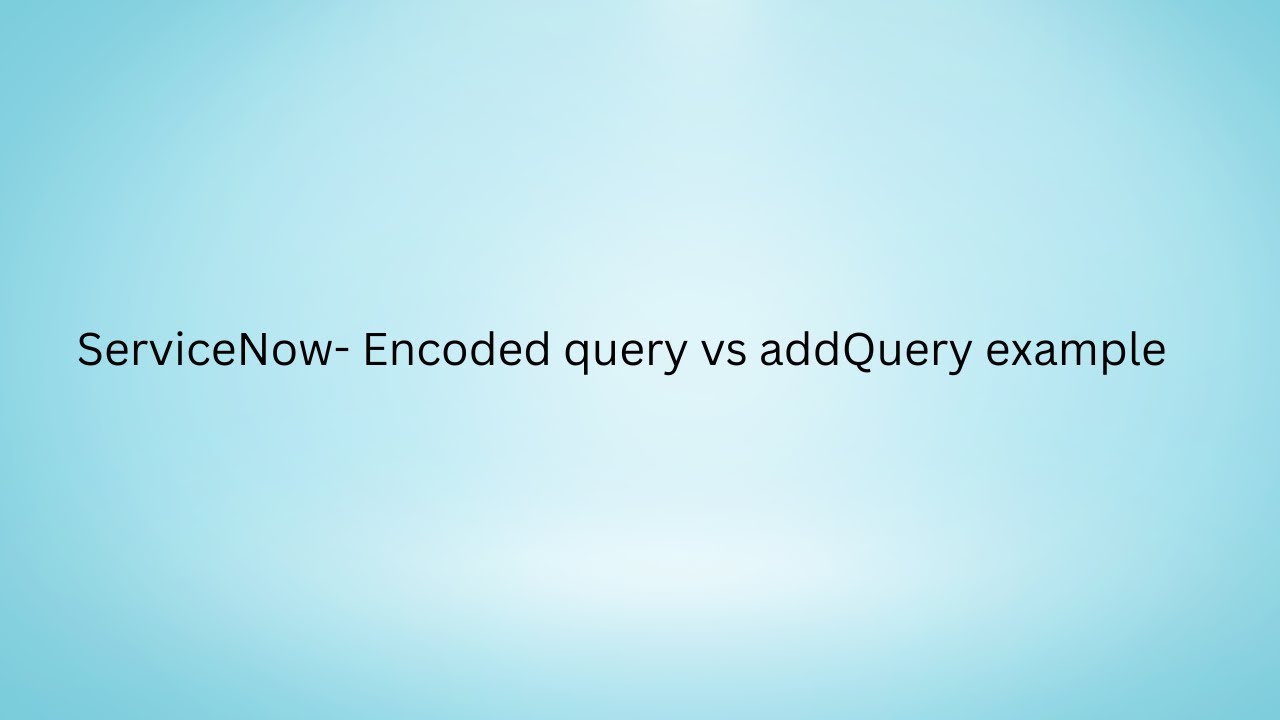 ServiceNow  Encoded query vs addQuery example