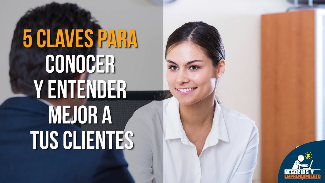 5 Claves para conocer y entender mejor a tus clientes