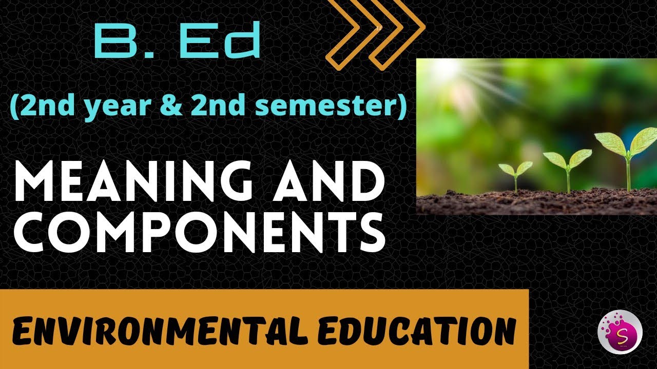 Meaning and components of environmental education / b. ed / environmental education