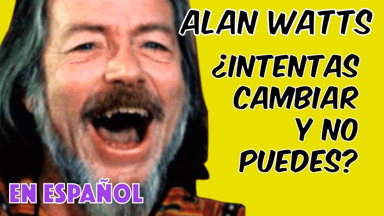 Alan Watts - ¿Por qué queremos cambiar? | En Español