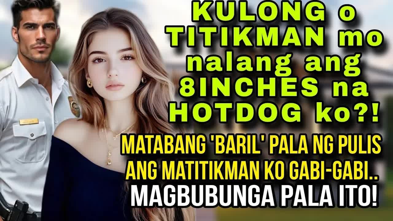 KULONG O TITKMAN MO ANG 8INCH NA HOTD0G KO？! MATABANG _BARL NG PULIS ANG MATITIKMAN KO GABI-GABI