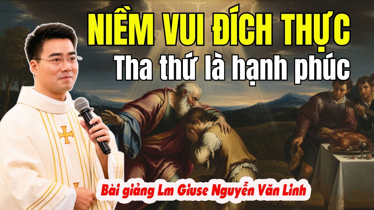 Niềm Vui Đích Thực và Sự Tha Thứ: Bí Quyết Gia Đình Hạnh Phúc | Bài Giảng Lm Giuse Nguyễn Văn Linh