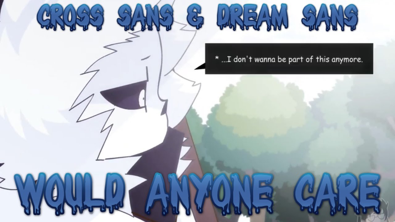 Cross Sans and Dream Sans Would Anyone Care UNDERVERSE  AMV(200 Sub Special)(Nightcore)