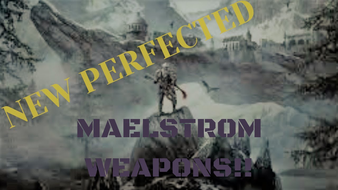 New Maelstrom Perfected Weapons!!