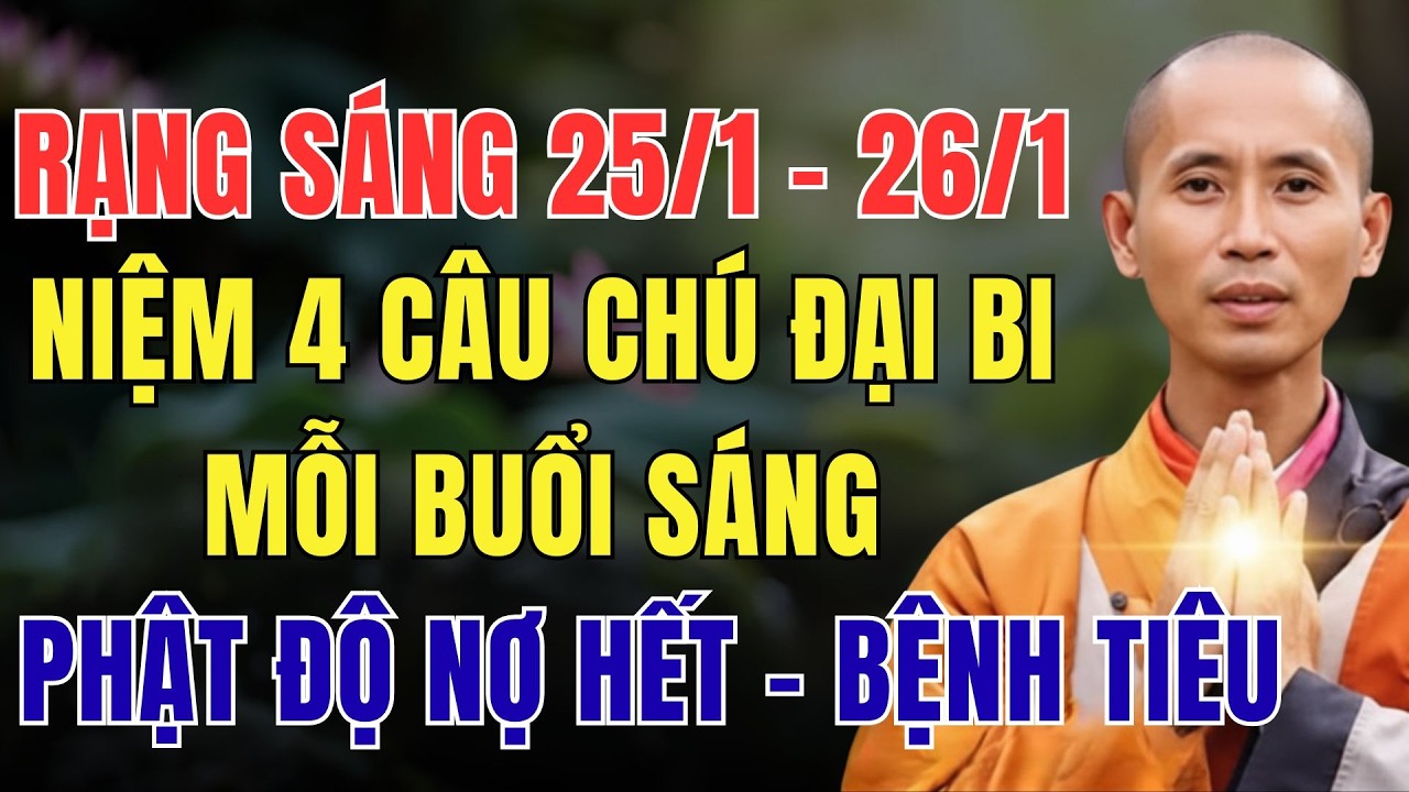 RẠNG SÁNG 25/1 - 26/1 ÂM LỊCH, NIỆM 4 CÂU CHÚ ĐẠI BI MỖI BUỔI SÁNG, PHẬT ĐỘ NỢ HẾT - BỆNH TIÊU