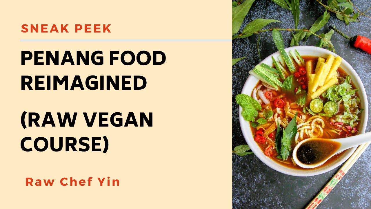 SNEAK PEEK: Penang Food Reimagined (Raw vegan, Oil-Free uncooking course) by Raw Chef Yin