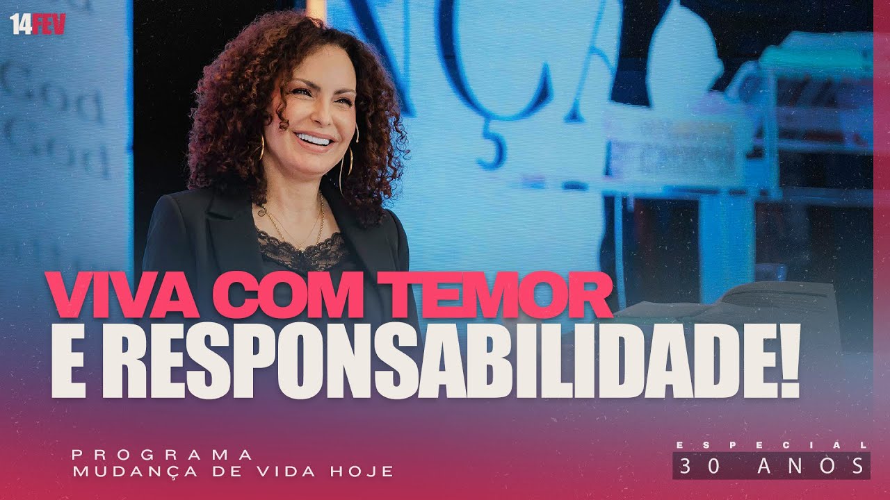 Viva com temor e responsabilidade! | Mudança de Vida Hoje | 30 anos