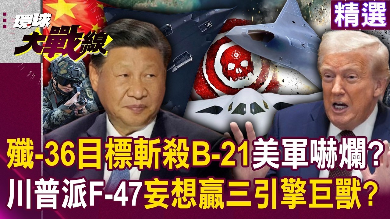 中國殲-36「目標斬殺B-21」美軍嚇爛？！ 老美6代機「草稿還沒生出來」川普派個F-47「就想贏三引擎巨獸」？！｜#環球大戰線
